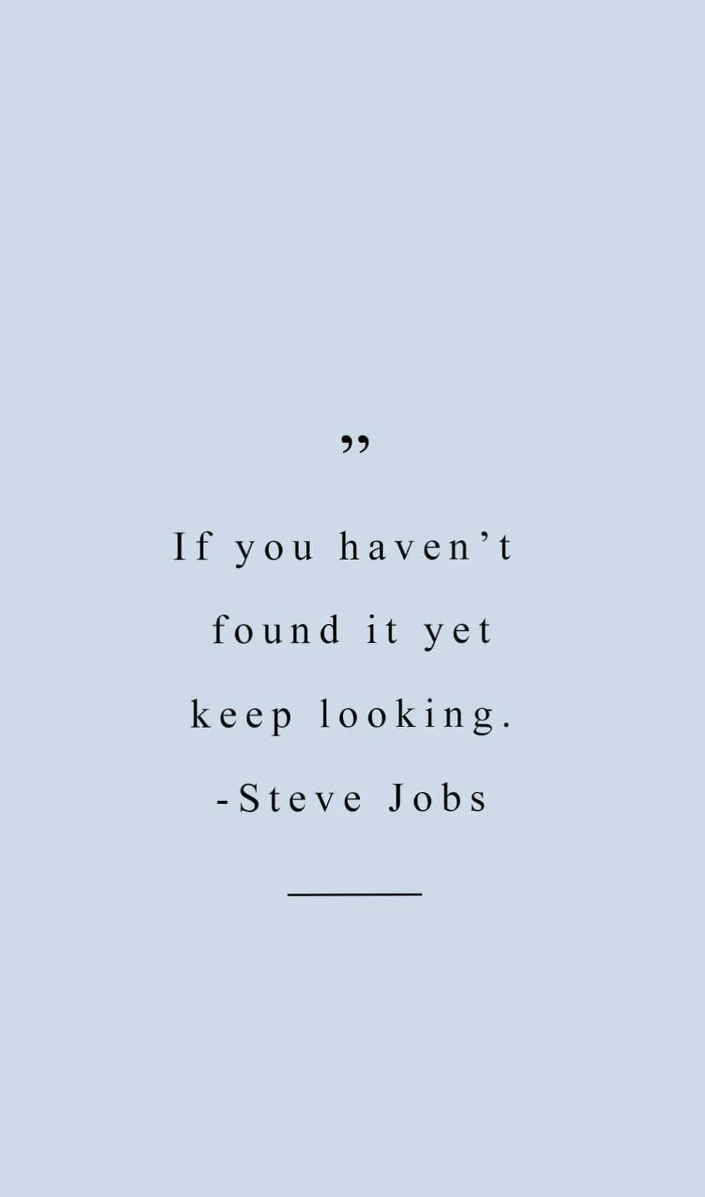 steve jobs aanhaling - as jy dit nog nie gekry het nie hou aan om te soek Muurpapier